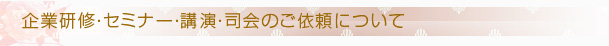 企業研修・セミナー・講演・司会のご依頼について